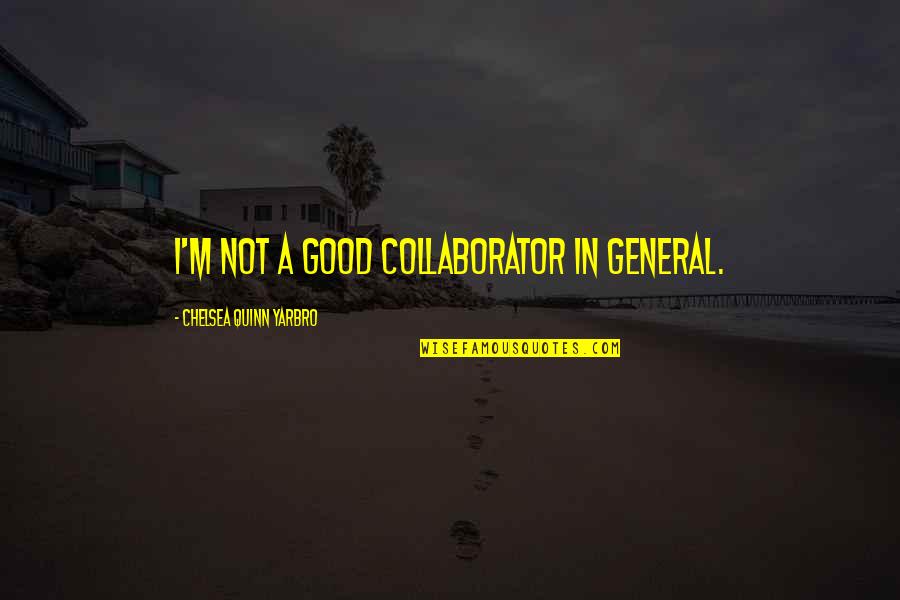 Beauty At Any Size Quotes By Chelsea Quinn Yarbro: I'm not a good collaborator in general.