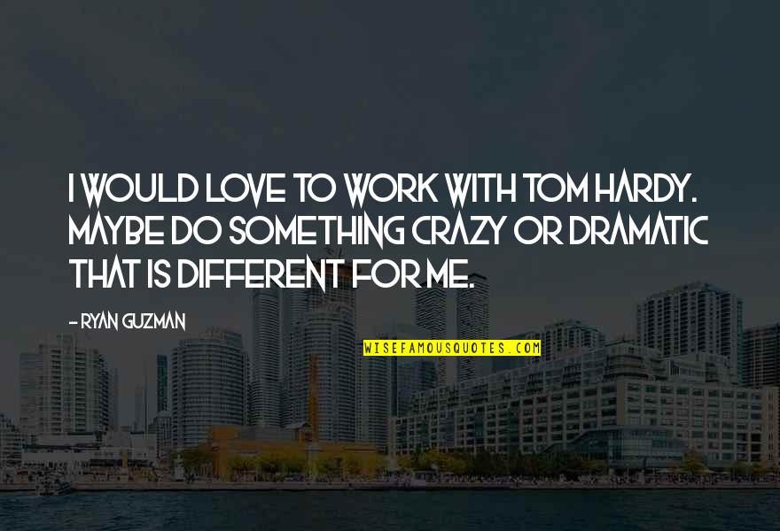 Beauty At Any Size Quotes By Ryan Guzman: I would love to work with Tom Hardy.