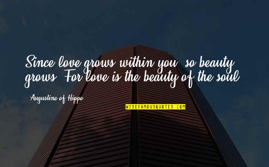 Beauty At Its Best Quotes By Augustine Of Hippo: Since love grows within you, so beauty grows.