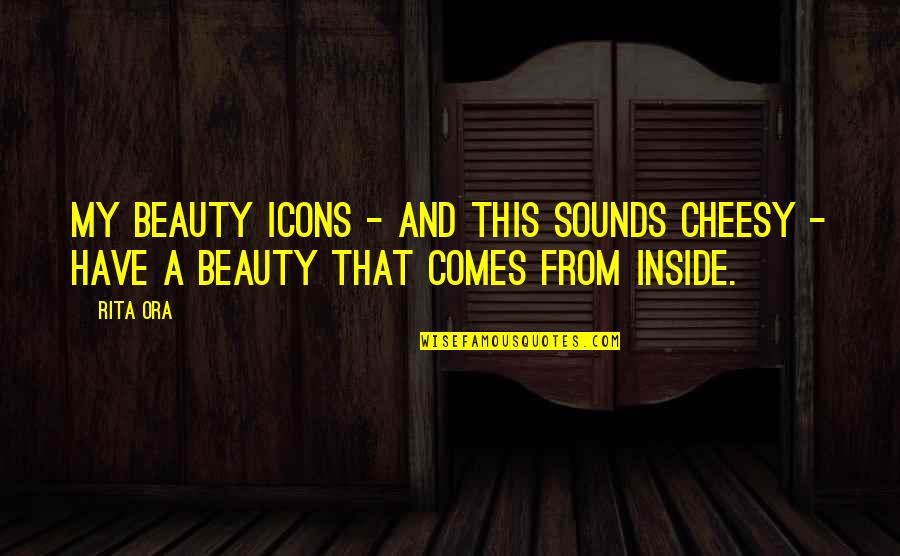 Beauty At Its Best Quotes By Rita Ora: My beauty icons - and this sounds cheesy