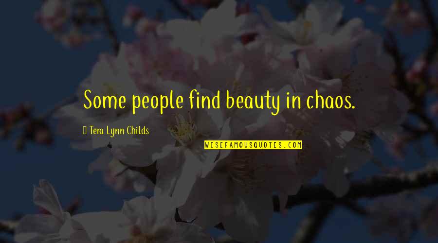 Beauty At Its Best Quotes By Tera Lynn Childs: Some people find beauty in chaos.
