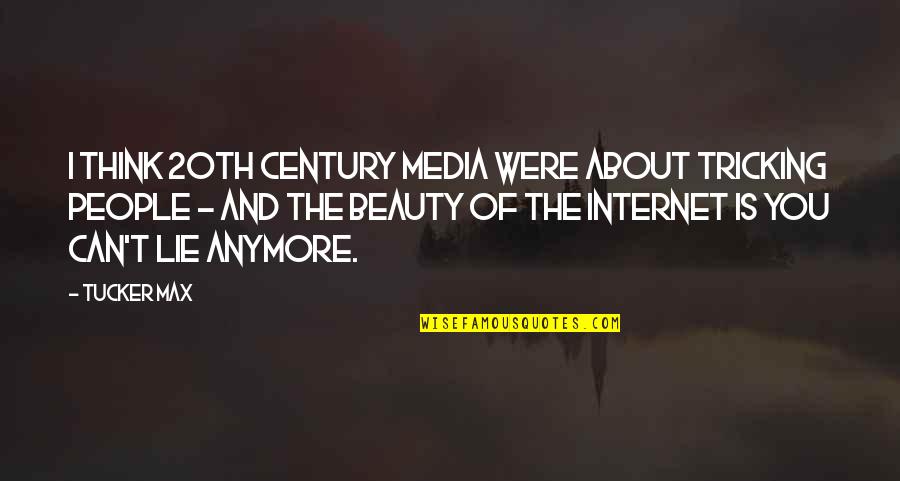 Beauty At Its Best Quotes By Tucker Max: I think 20th century media were about tricking