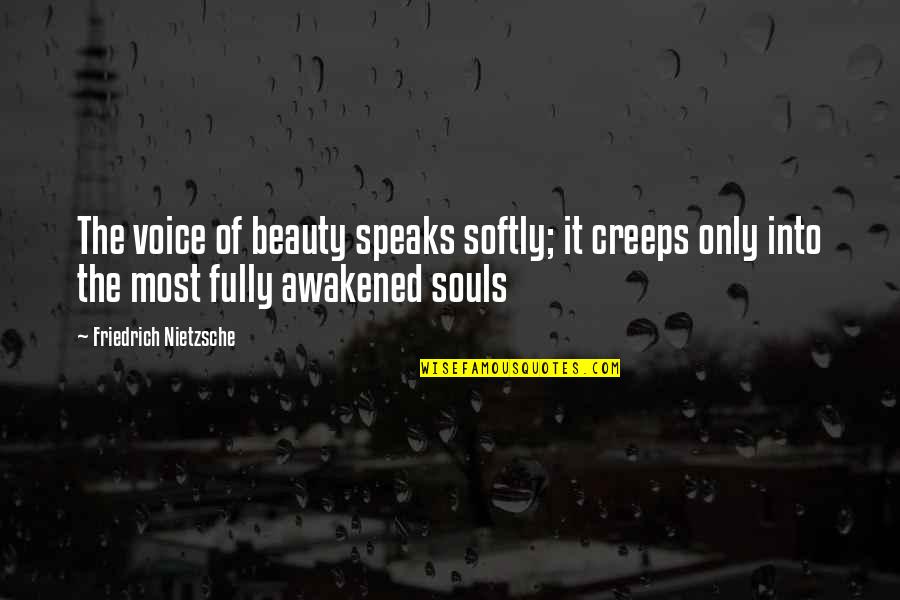 Beauty Awakened Quotes By Friedrich Nietzsche: The voice of beauty speaks softly; it creeps