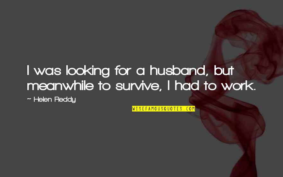 Beauty Awakened Quotes By Helen Reddy: I was looking for a husband, but meanwhile