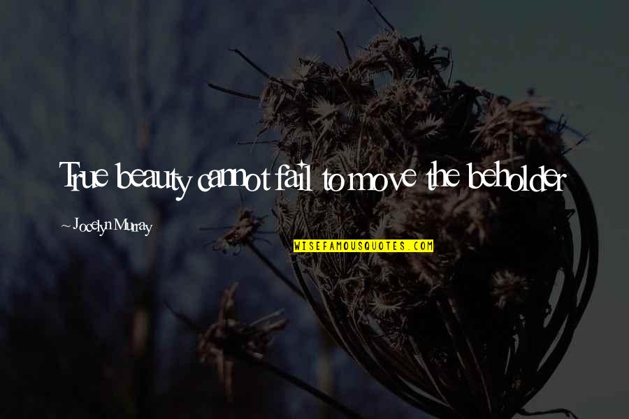 Beauty Beholder Quotes By Jocelyn Murray: True beauty cannot fail to move the beholder
