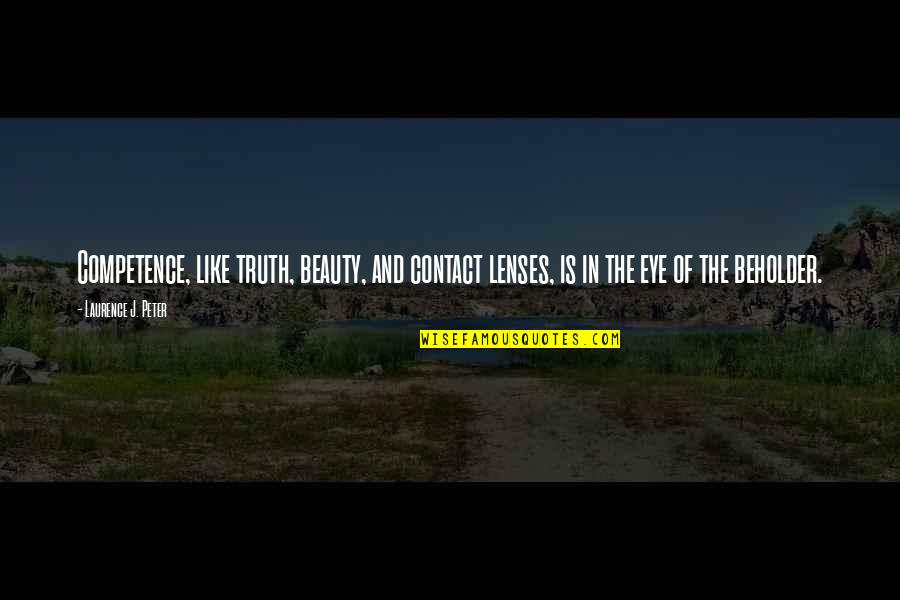 Beauty Beholder Quotes By Laurence J. Peter: Competence, like truth, beauty, and contact lenses, is