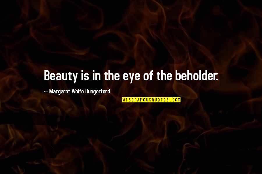 Beauty Beholder Quotes By Margaret Wolfe Hungerford: Beauty is in the eye of the beholder.