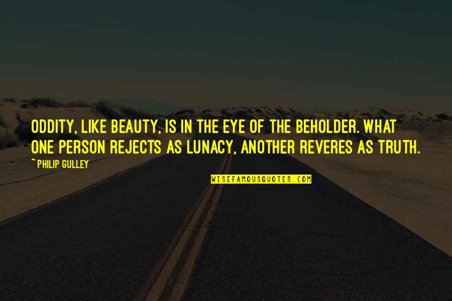 Beauty Beholder Quotes By Philip Gulley: Oddity, like beauty, is in the eye of