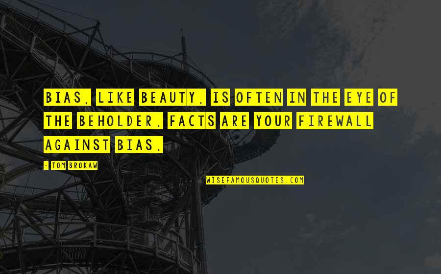 Beauty Beholder Quotes By Tom Brokaw: Bias, like beauty, is often in the eye
