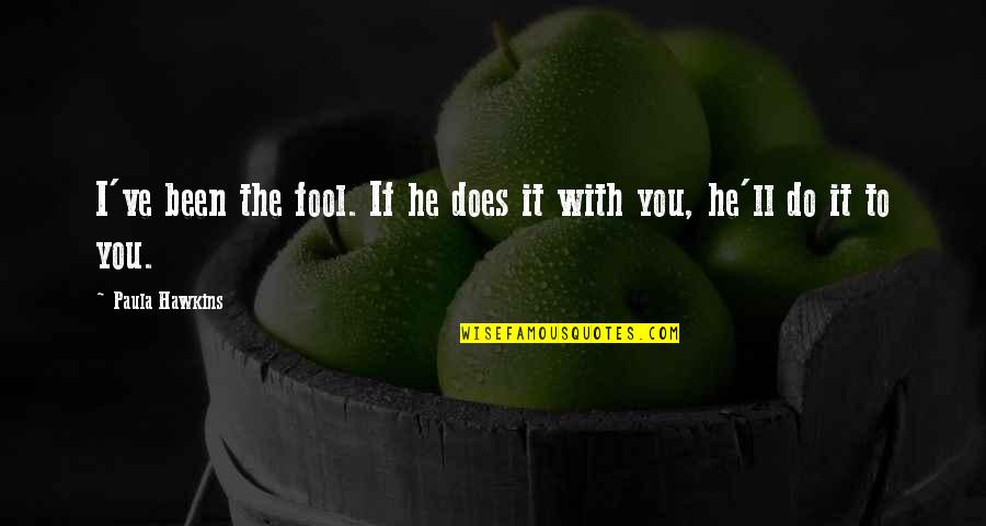 Beauty Being Dangerous Quotes By Paula Hawkins: I've been the fool. If he does it