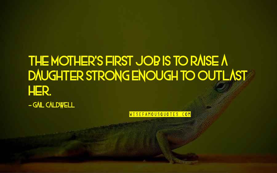 Beauty Being Overrated Quotes By Gail Caldwell: The mother's first job is to raise a