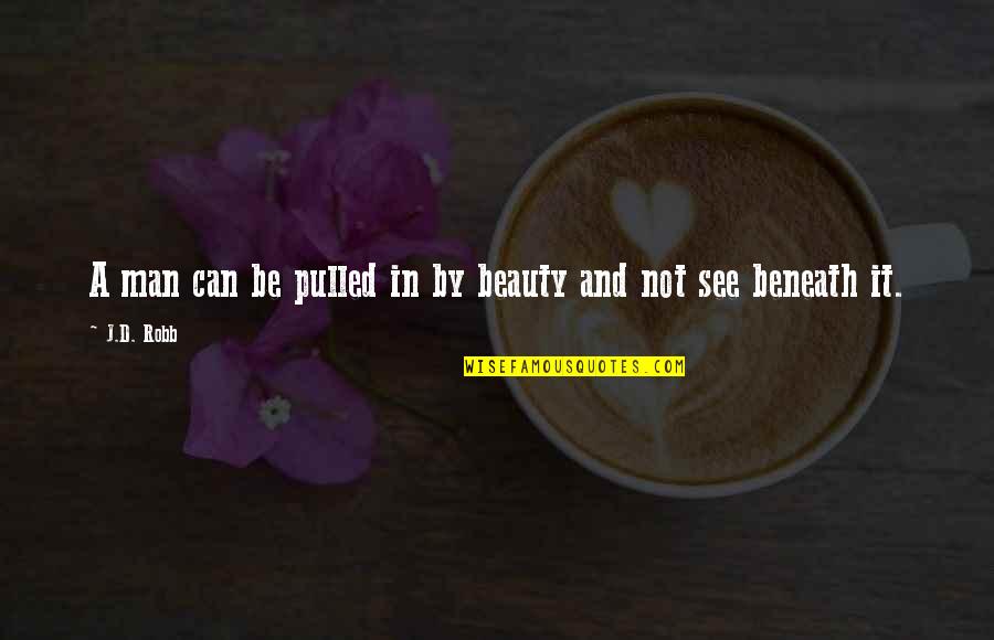 Beauty Beneath Quotes By J.D. Robb: A man can be pulled in by beauty