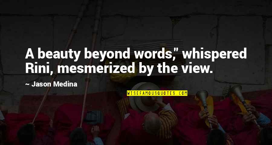 Beauty Beyond Words Quotes By Jason Medina: A beauty beyond words," whispered Rini, mesmerized by