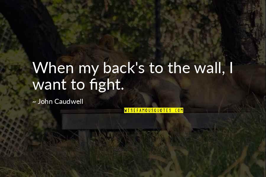 Beauty Blinds Quotes By John Caudwell: When my back's to the wall, I want