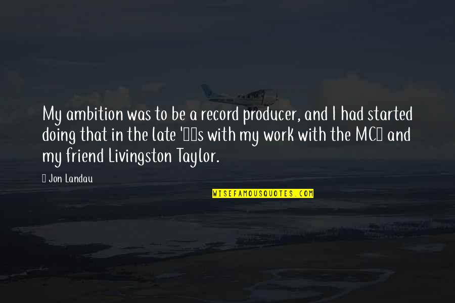 Beauty Blur Quotes By Jon Landau: My ambition was to be a record producer,