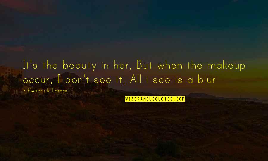 Beauty Blur Quotes By Kendrick Lamar: It's the beauty in her, But when the