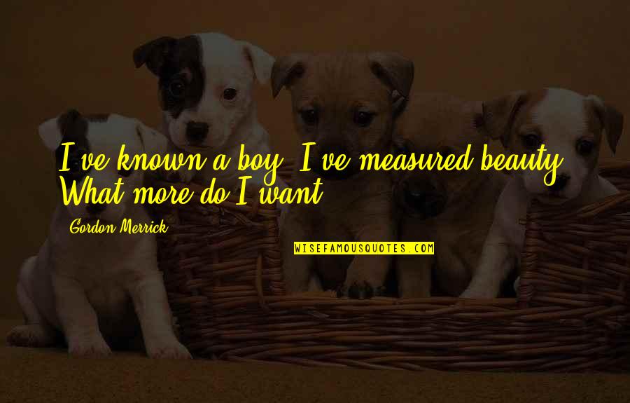 Beauty Boy Quotes By Gordon Merrick: I've known a boy. I've measured beauty. What