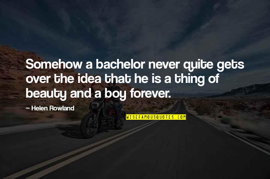 Beauty Boy Quotes By Helen Rowland: Somehow a bachelor never quite gets over the