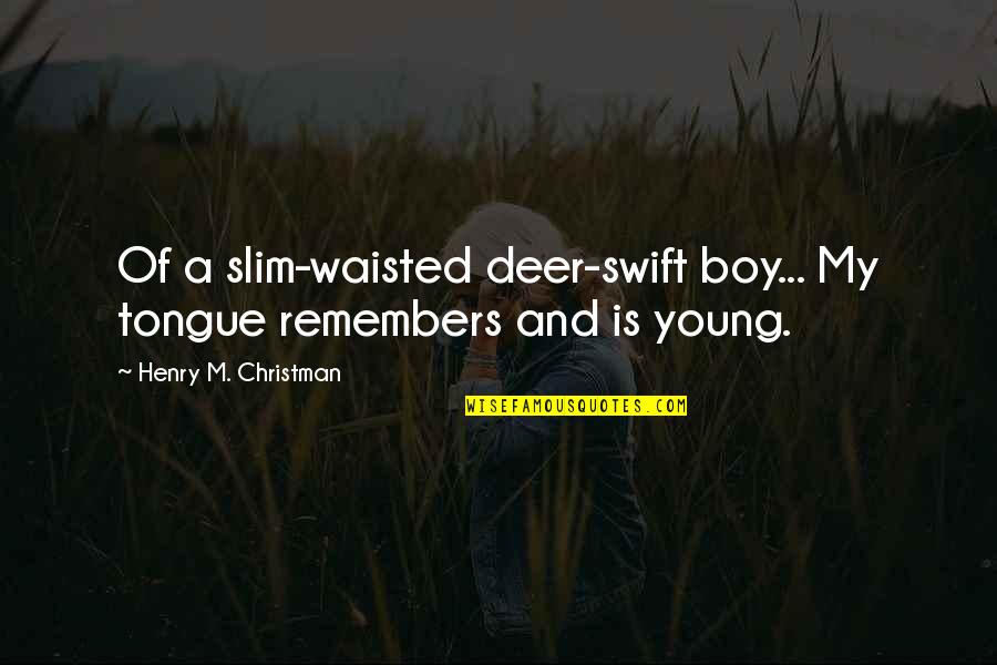 Beauty Boy Quotes By Henry M. Christman: Of a slim-waisted deer-swift boy... My tongue remembers