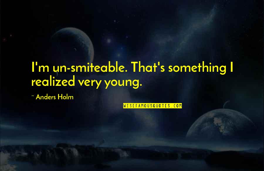 Beauty Business Quotes By Anders Holm: I'm un-smiteable. That's something I realized very young.