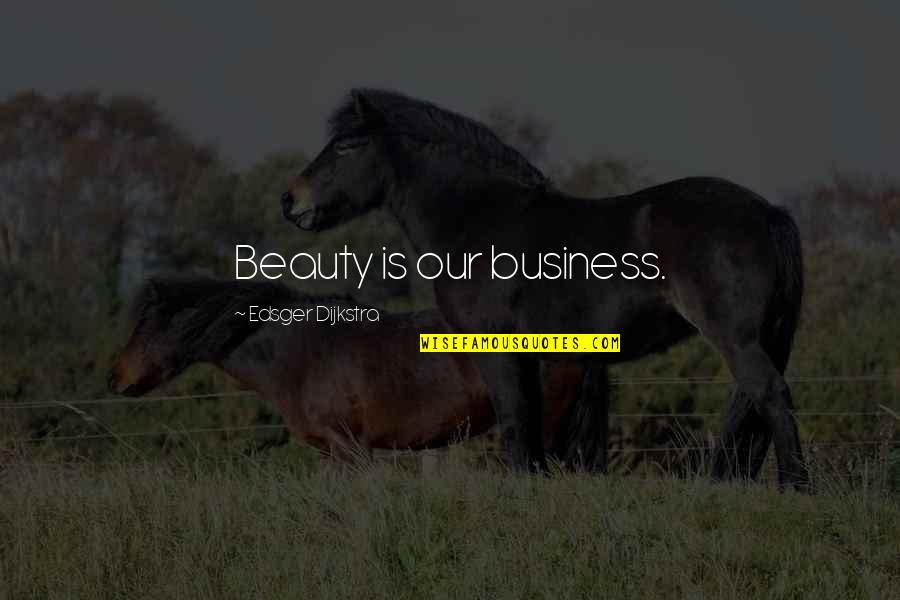 Beauty Business Quotes By Edsger Dijkstra: Beauty is our business.
