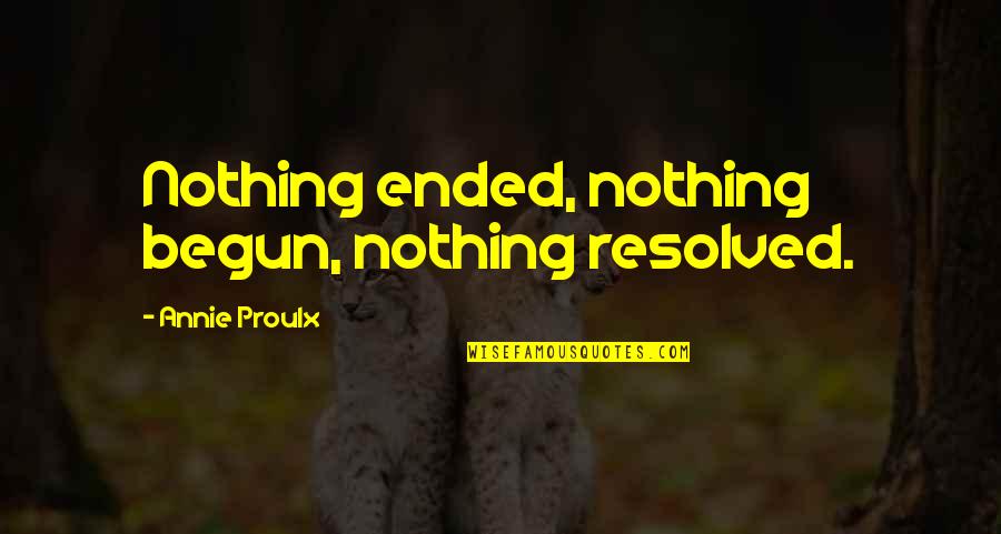 Beauty By Celebrities Quotes By Annie Proulx: Nothing ended, nothing begun, nothing resolved.