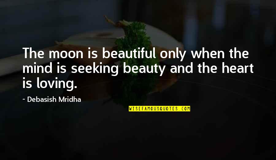 Beauty By Heart Quotes By Debasish Mridha: The moon is beautiful only when the mind