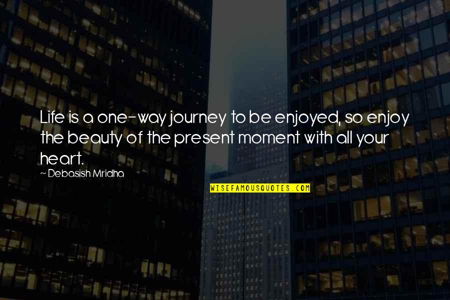 Beauty By Heart Quotes By Debasish Mridha: Life is a one-way journey to be enjoyed,
