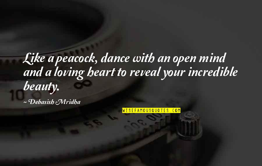 Beauty By Heart Quotes By Debasish Mridha: Like a peacock, dance with an open mind