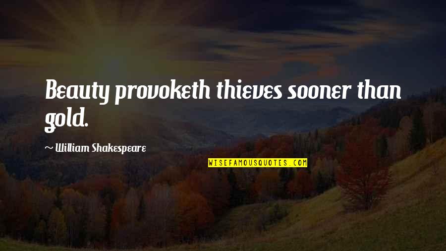 Beauty By Shakespeare Quotes By William Shakespeare: Beauty provoketh thieves sooner than gold.