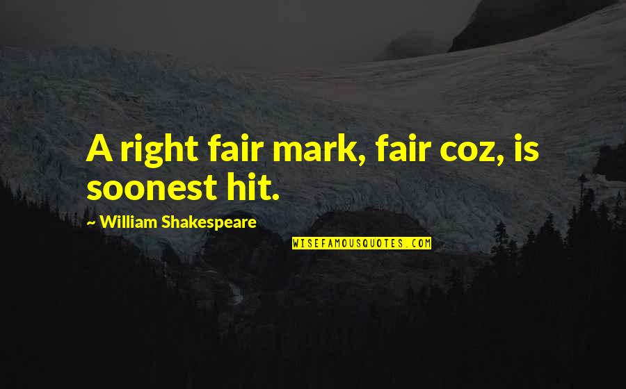 Beauty By Shakespeare Quotes By William Shakespeare: A right fair mark, fair coz, is soonest