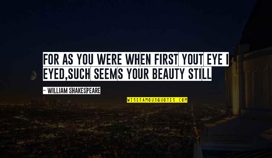 Beauty By Shakespeare Quotes By William Shakespeare: For as you were when first yout eye