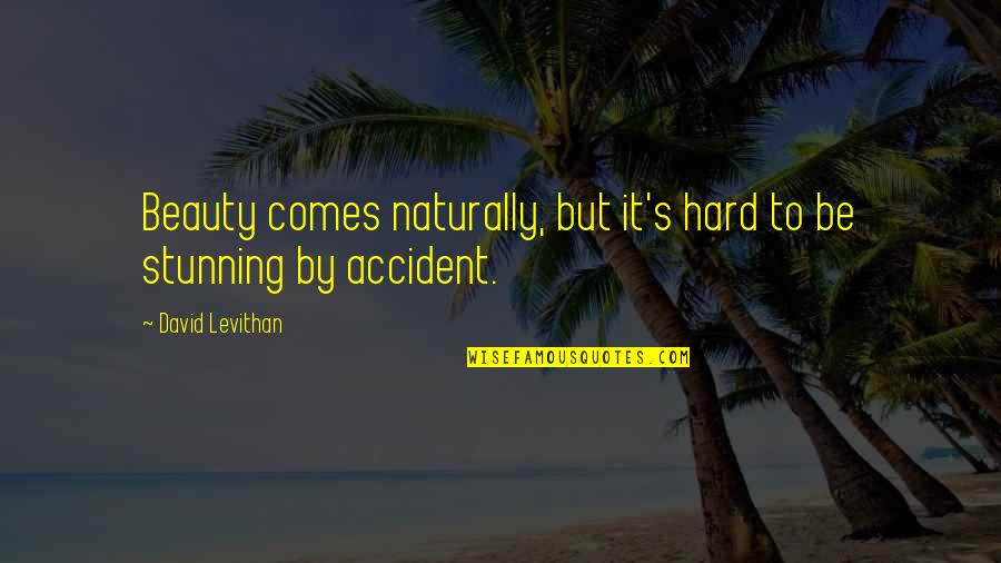 Beauty Comes Naturally Quotes By David Levithan: Beauty comes naturally, but it's hard to be