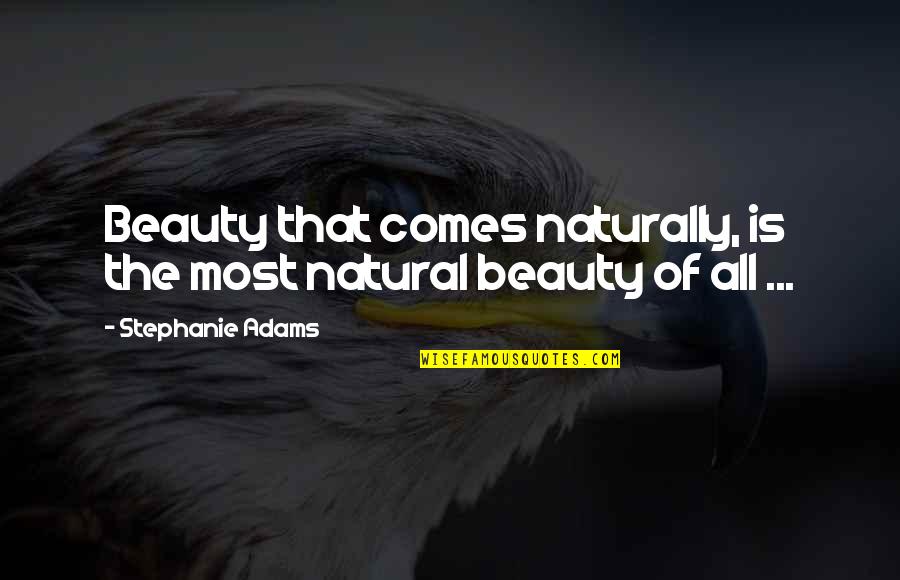 Beauty Comes Naturally Quotes By Stephanie Adams: Beauty that comes naturally, is the most natural