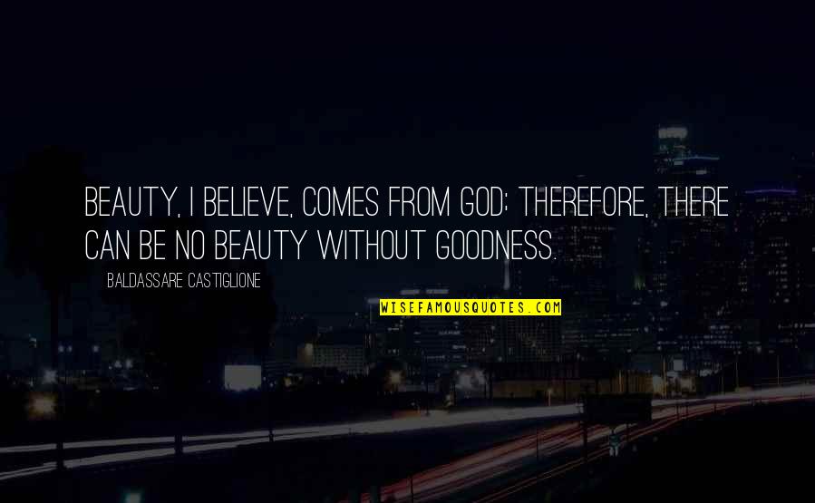 Beauty Comes Quotes By Baldassare Castiglione: Beauty, I believe, comes from God; therefore, there