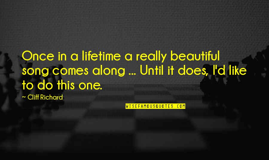 Beauty Comes Quotes By Cliff Richard: Once in a lifetime a really beautiful song