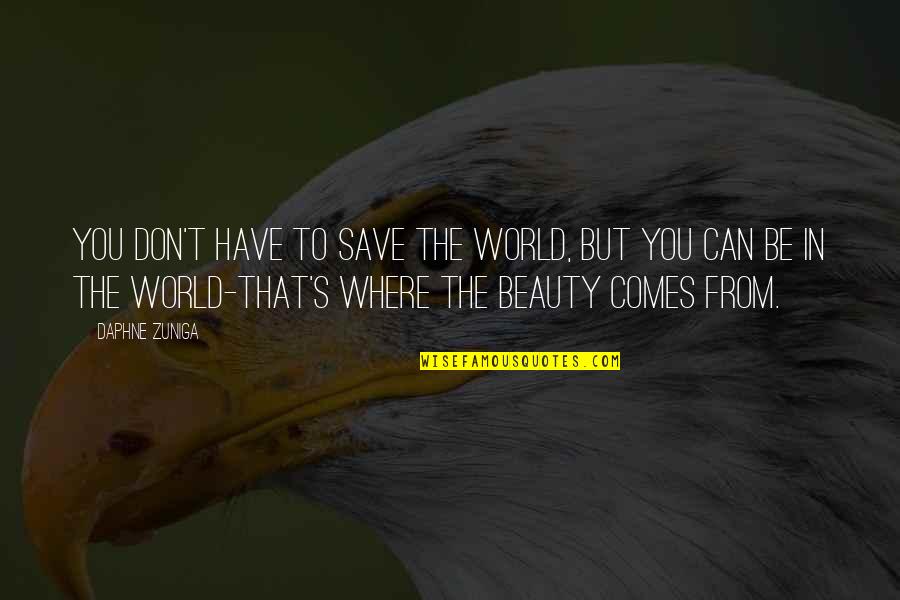 Beauty Comes Quotes By Daphne Zuniga: You don't have to save the world, but