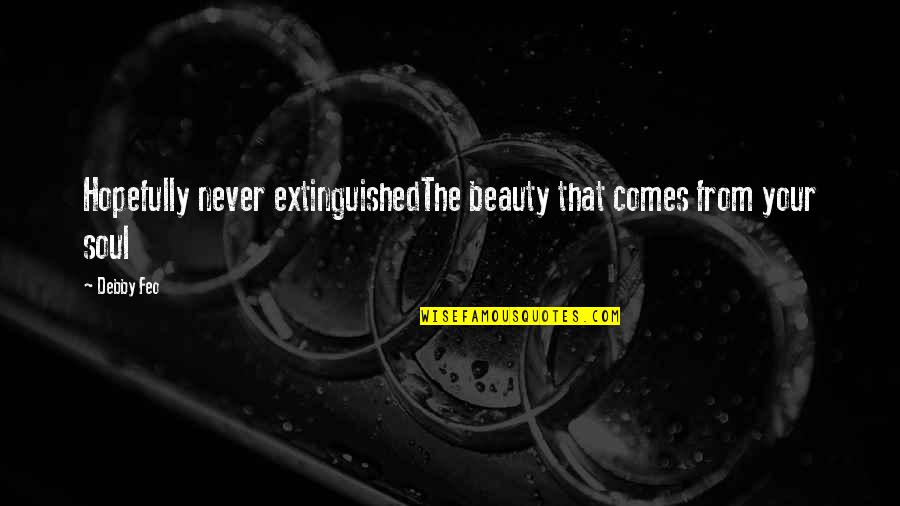 Beauty Comes Quotes By Debby Feo: Hopefully never extinguishedThe beauty that comes from your