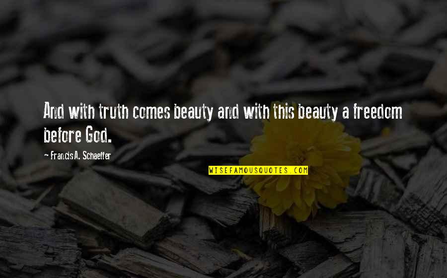 Beauty Comes Quotes By Francis A. Schaeffer: And with truth comes beauty and with this