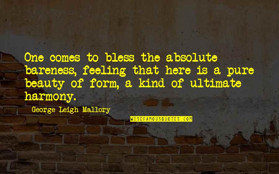 Beauty Comes Quotes By George Leigh Mallory: One comes to bless the absolute bareness, feeling