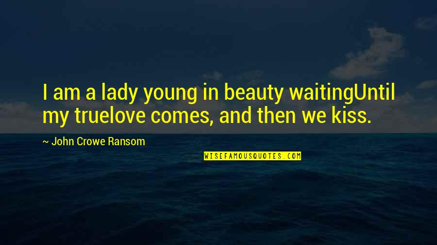 Beauty Comes Quotes By John Crowe Ransom: I am a lady young in beauty waitingUntil