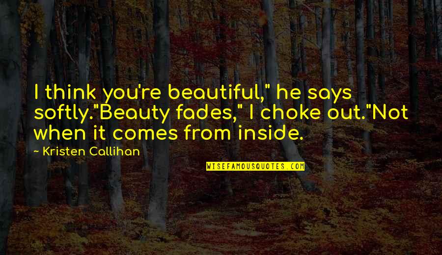 Beauty Comes Quotes By Kristen Callihan: I think you're beautiful," he says softly."Beauty fades,"