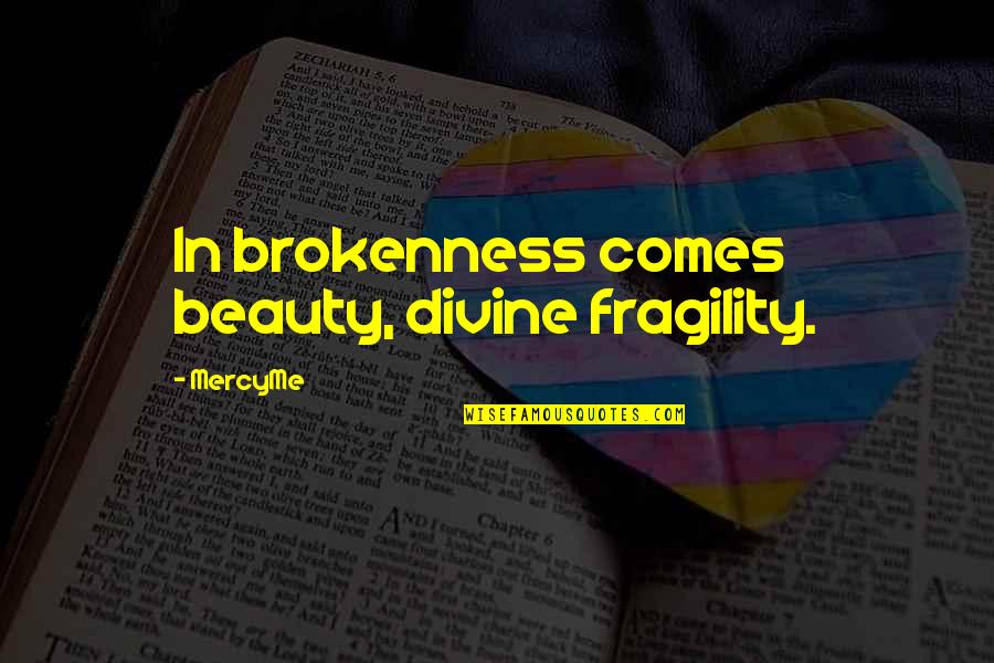 Beauty Comes Quotes By MercyMe: In brokenness comes beauty, divine fragility.