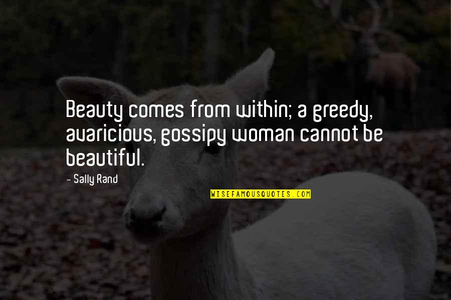 Beauty Comes Quotes By Sally Rand: Beauty comes from within; a greedy, avaricious, gossipy