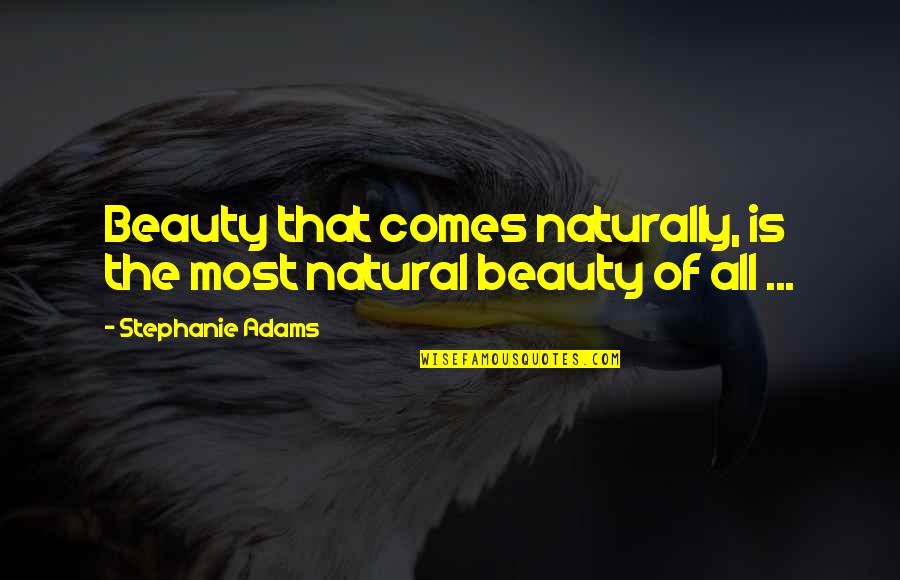 Beauty Comes Quotes By Stephanie Adams: Beauty that comes naturally, is the most natural