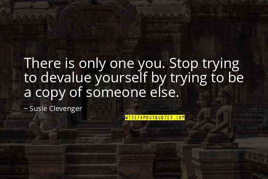 Beauty Comes With Dark Thoughts Quotes By Susie Clevenger: There is only one you. Stop trying to Beauty Comes With Dark Thoughts Quotes By Susie Clevenger: There is only one you. Stop trying to