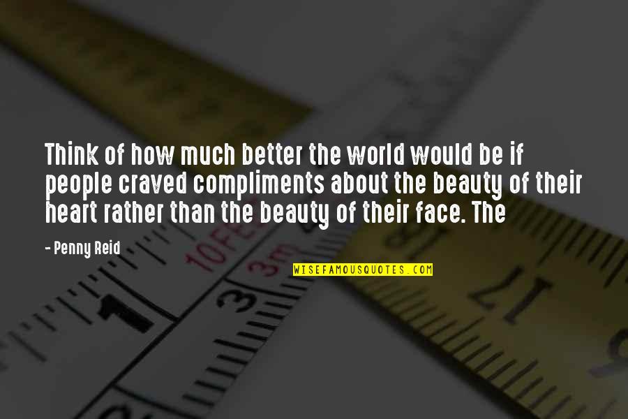 Beauty Compliments Quotes By Penny Reid: Think of how much better the world would