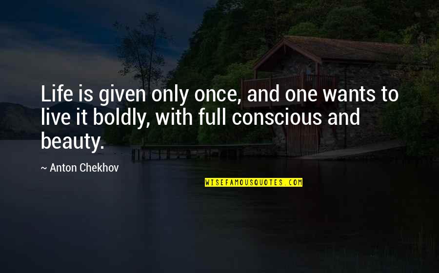 Beauty Conscious Quotes By Anton Chekhov: Life is given only once, and one wants
