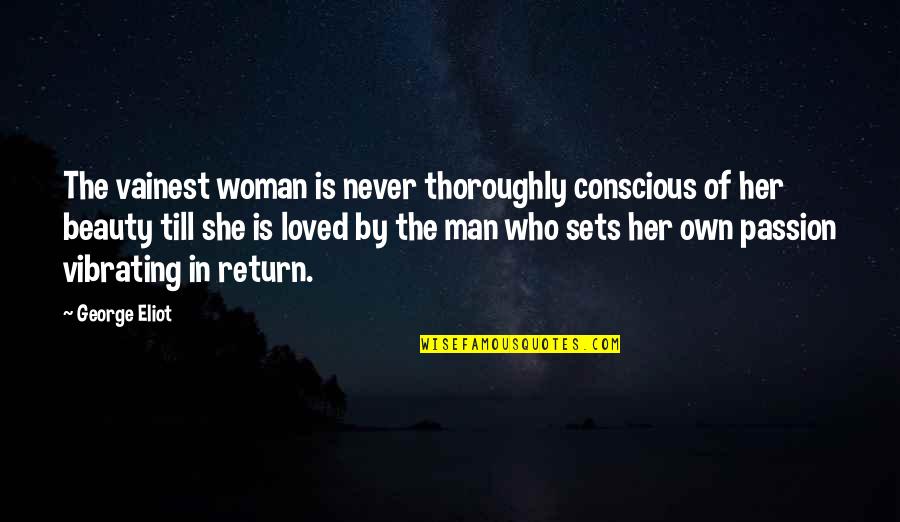 Beauty Conscious Quotes By George Eliot: The vainest woman is never thoroughly conscious of Beauty Conscious Quotes By George Eliot: The vainest woman is never thoroughly conscious of