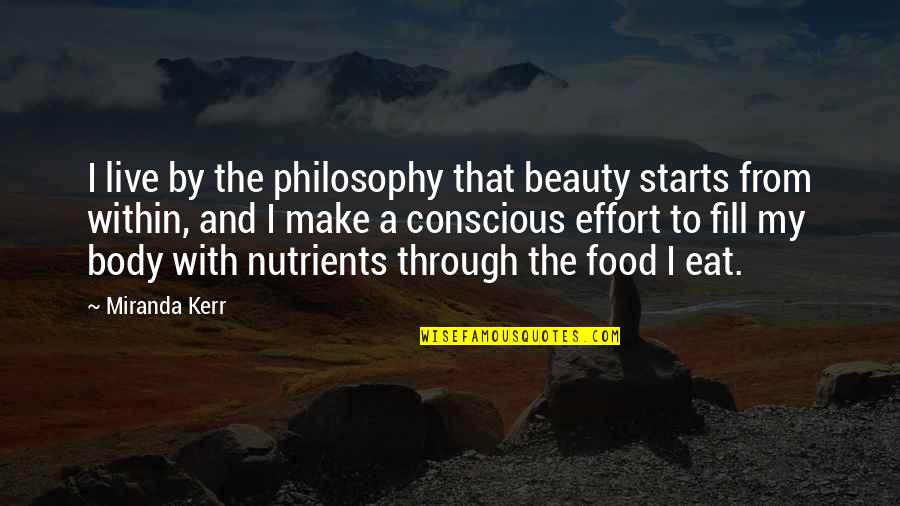 Beauty Conscious Quotes By Miranda Kerr: I live by the philosophy that beauty starts Beauty Conscious Quotes By Miranda Kerr: I live by the philosophy that beauty starts